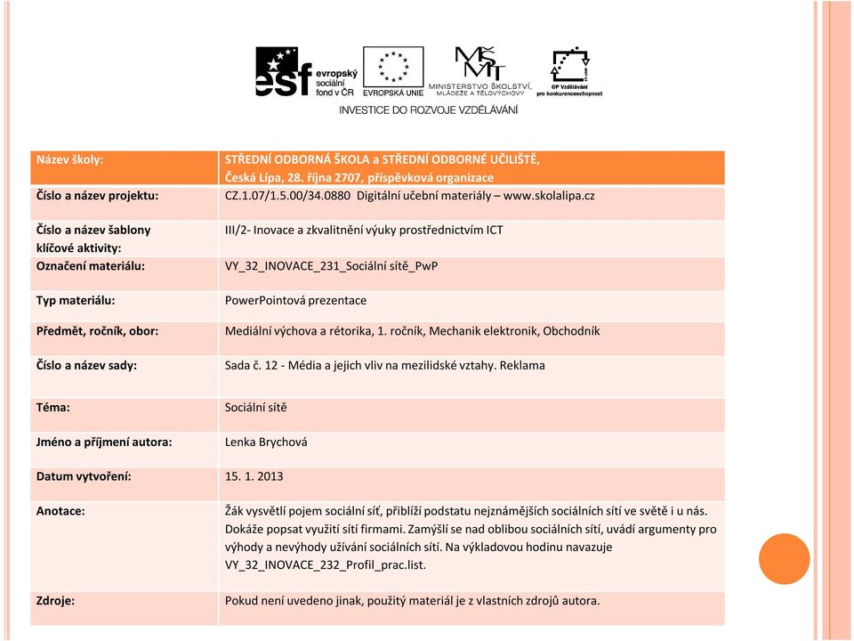 cz III/2- Inovace a zkvalitnění výuky prostřednictvím ICT VY_32_INOVACE_231_Sociální sítě_pwp PowerPointová prezentace Mediální výchova a rétorika, 1. ročník, Mechanik elektronik, Obchodník Sada č.