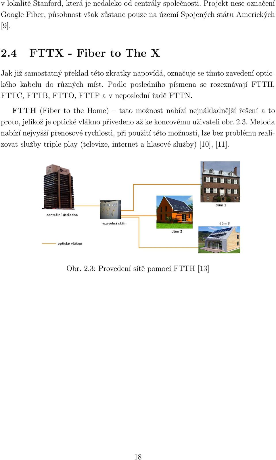 Podle posledního písmena se rozeznávají FTTH, FTTC, FTTB, FTTO, FTTP a v neposlední řadě FTTN.