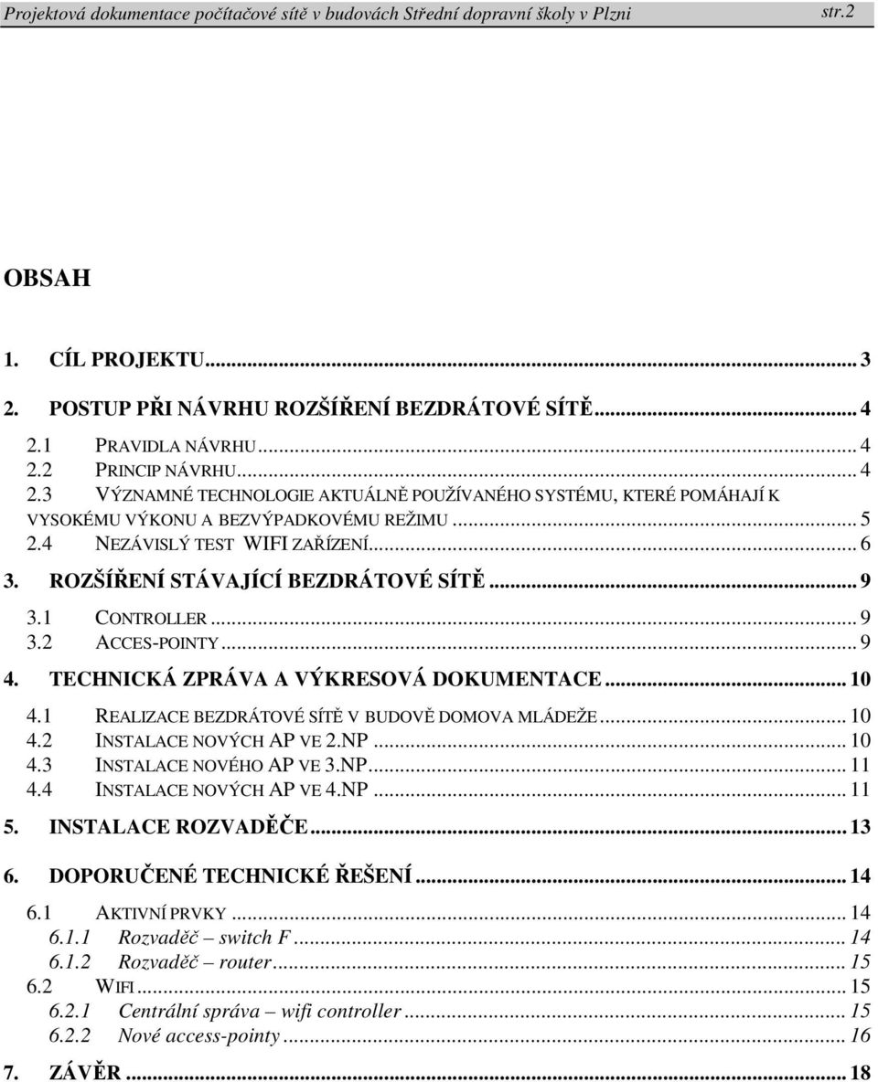 1 REALIZACE BEZDRÁTOVÉ SÍTĚ V BUDOVĚ DOMOVA MLÁDEŽE... 10 4.2 INSTALACE NOVÝCH AP VE 2.NP... 10 4.3 INSTALACE NOVÉHO AP VE 3.NP... 11 4.4 INSTALACE NOVÝCH AP VE 4.NP... 11 5. INSTALACE ROZVADĚČE.