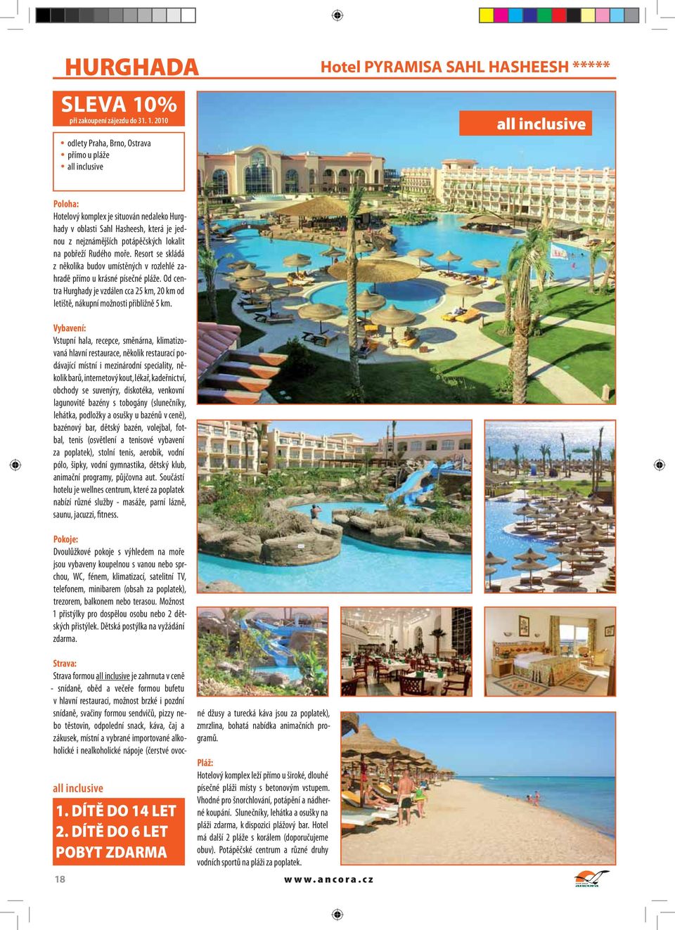 2010 Hotel PYRAMISA SAHL HASHEESH ***** Hotelový komplex je situován nedaleko Hurghady v oblasti Sahl Hasheesh, která je jednou z nejznámějších potápěčských lokalit na pobřeží Rudého moře.