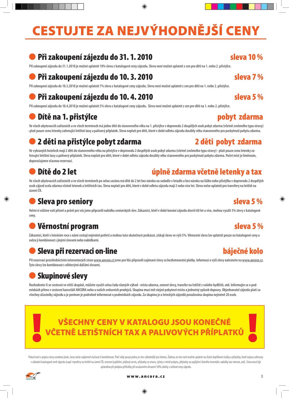 Slevu není možné uplatnit z cen pro děti na 1. nebo 2. přistýlce. Při zakoupení zájezdu do 10. 4. 2010 sleva 5 % Při zakoupení zájezdu do 10.4.2010 je možné uplatnit 5% slevu z katalogové ceny zájezdu.