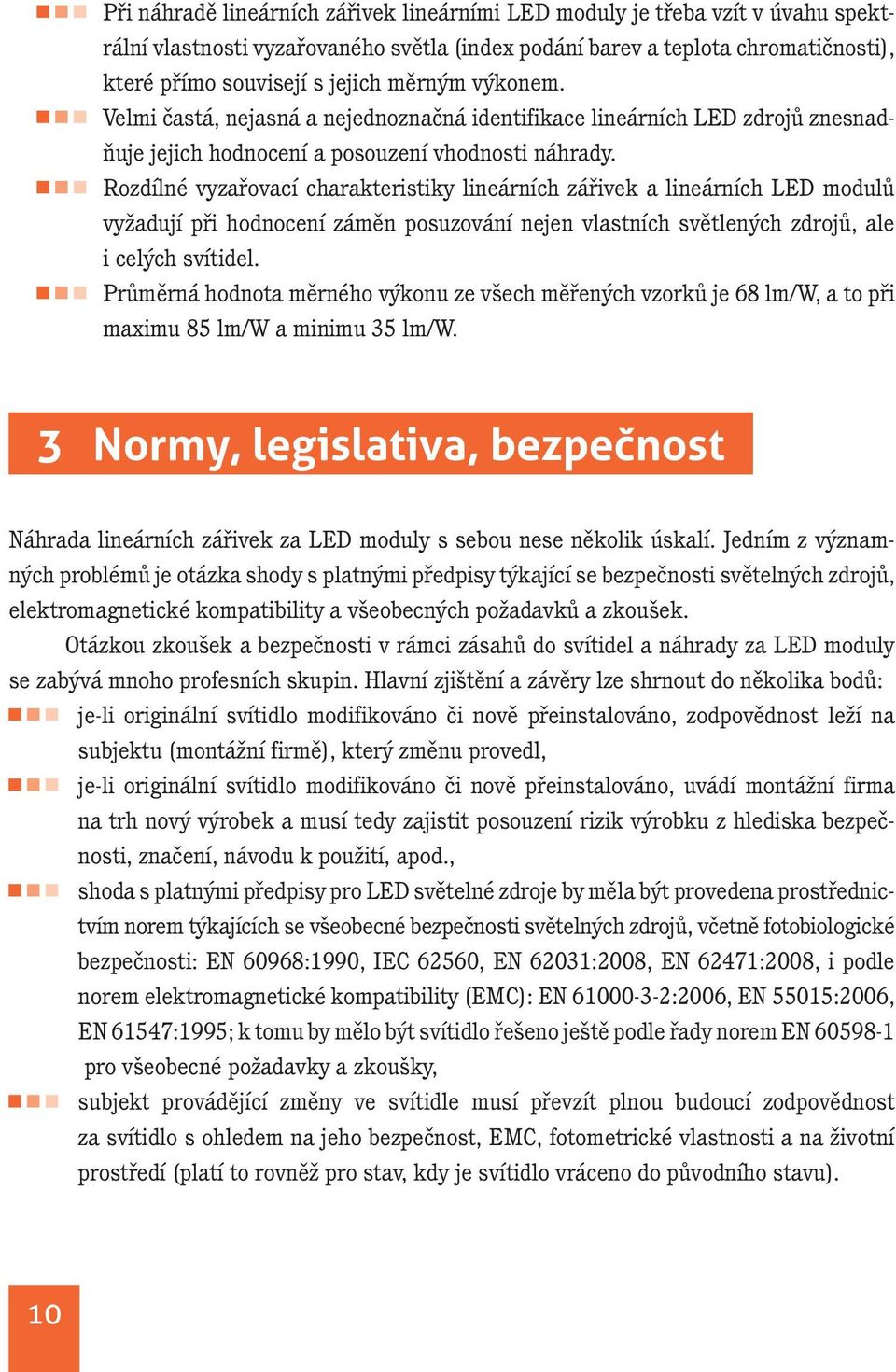 Rozdílné vyzařovací charakteristiky lineárních zářivek a lineárních LED modulů vyžadují při hodnocení záměn posuzování nejen vlastních světlených zdrojů, ale i celých svítidel.