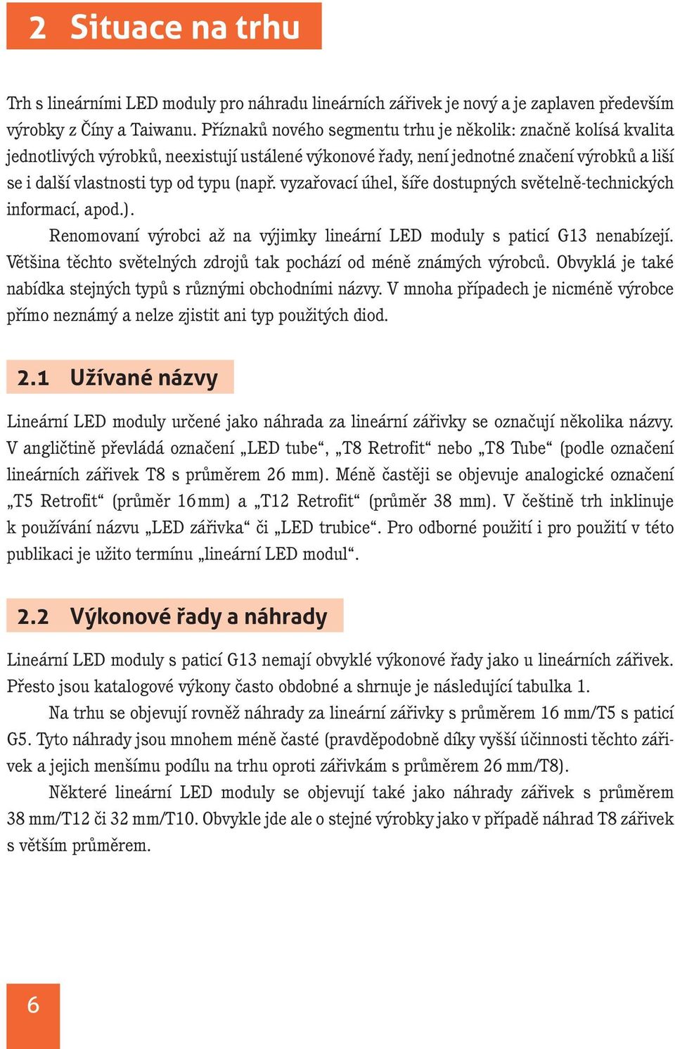 vyzařovací úhel, šíře dostupných světelně-technických informací, apod.). Renomovaní výrobci až na výjimky lineární LED moduly s paticí G13 nenabízejí.