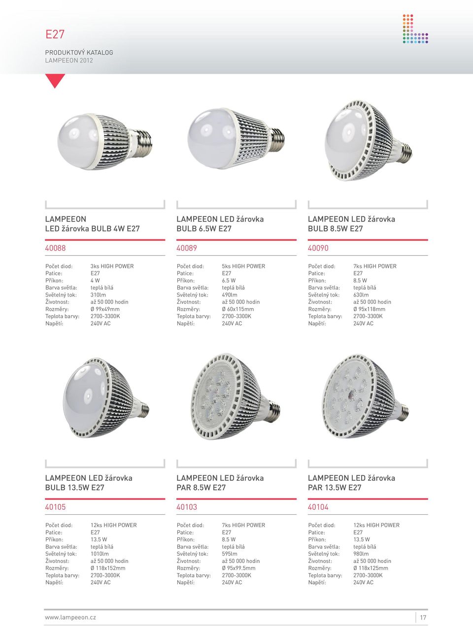 5 W 630lm Ø 95x118mm LED žárovka BULB 13.5W 40105 LED žárovka PAR 8.5W 40103 LED žárovka PAR 13.5W 40104 Počet diod: 12ks HIGH POWER 13.