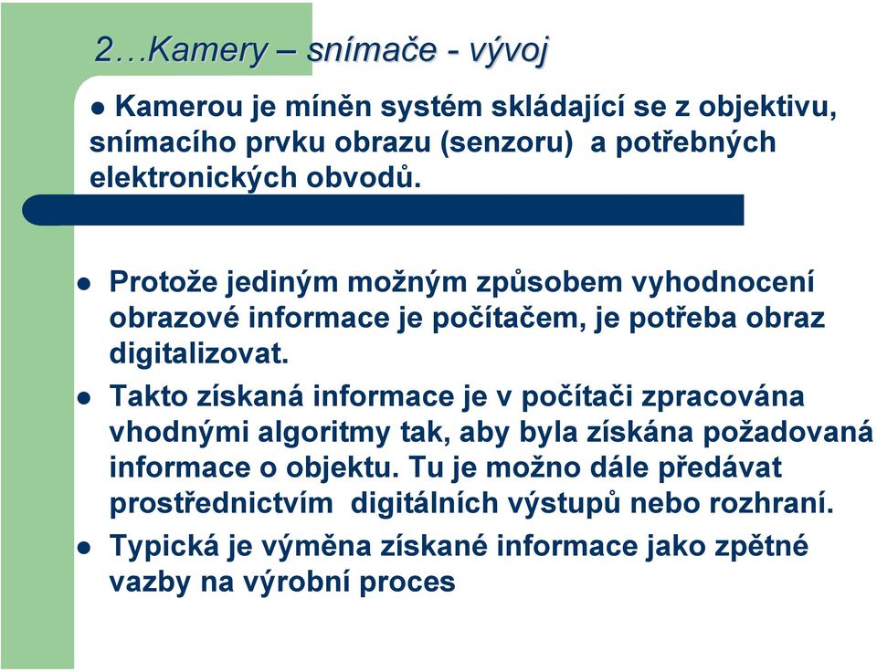 Takto získaná informace je v počítači zpracována vhodnými algoritmy tak, aby byla získána požadovaná informace o objektu.