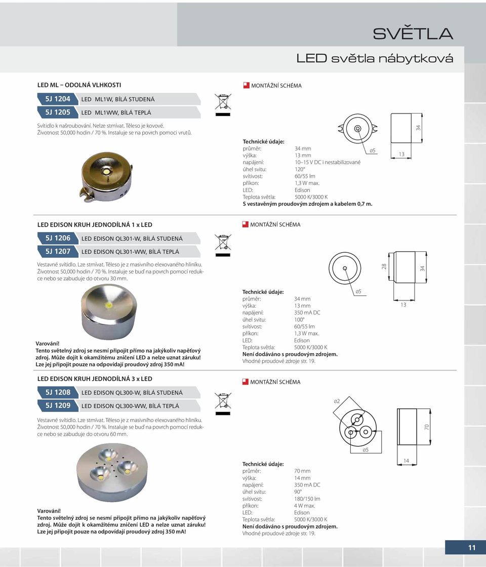LED: Edison Teplota světla: 00 K/3000 K S vestavěným proudovým zdrojem a kabelem 0,7 m.