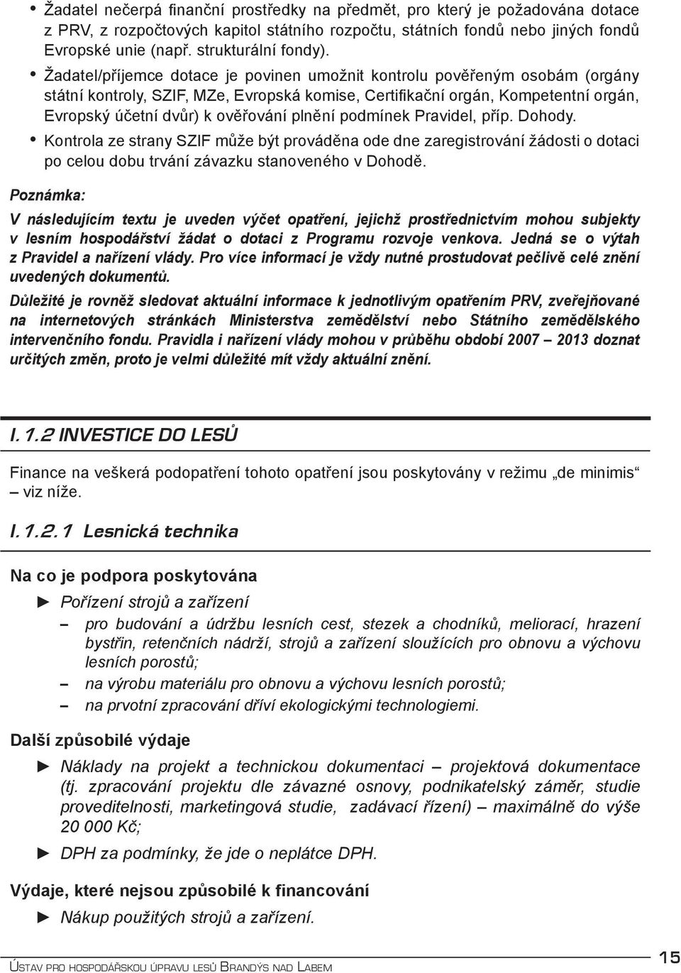 Žadatel/příjemce dotace je povinen umožnit kontrolu pověřeným osobám (orgány státní kontroly, SZIF, MZe, Evropská komise, Certifikační orgán, Kompetentní orgán, Evropský účetní dvůr) k ověřování