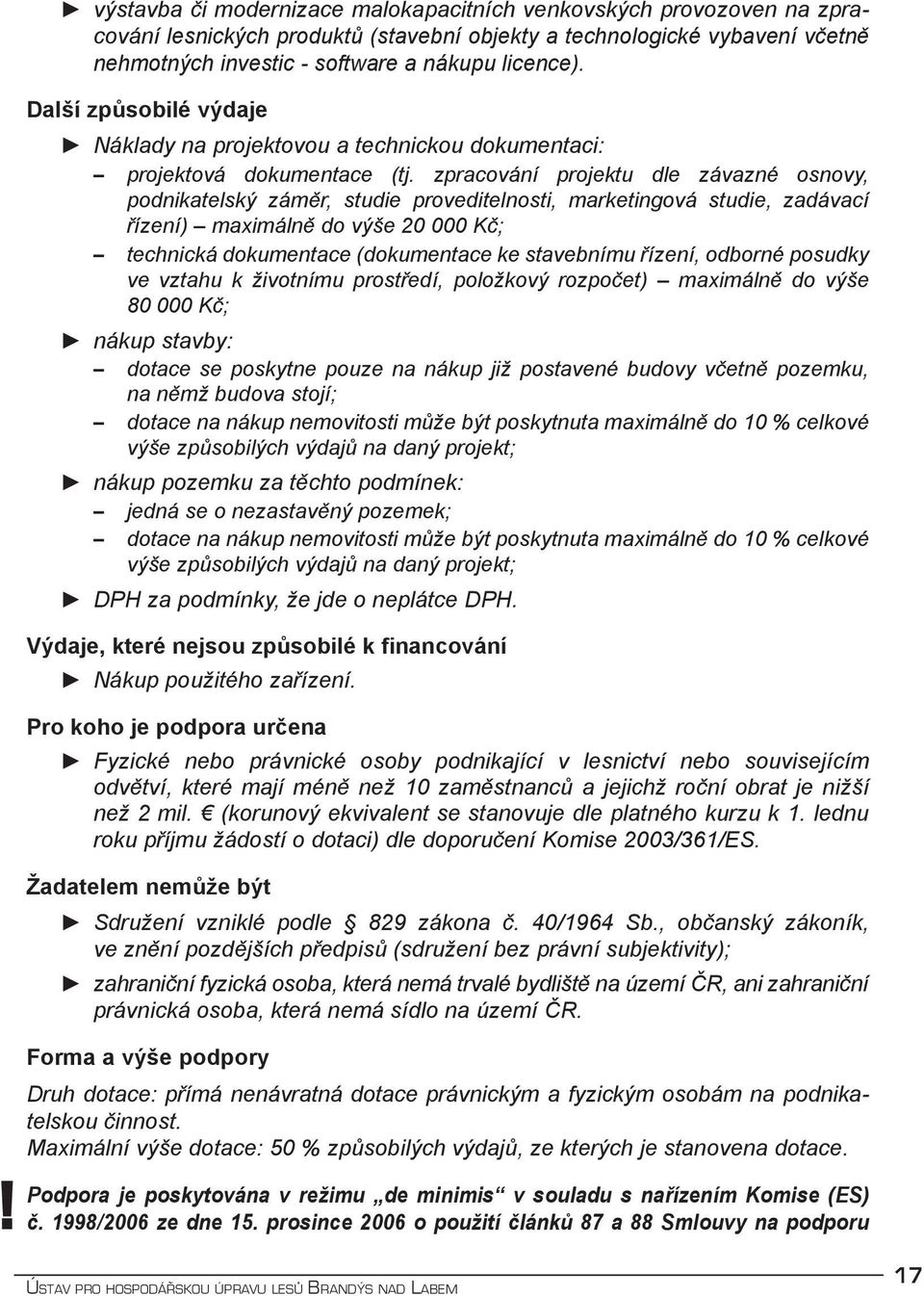 zpracování projektu dle závazné osnovy, podnikatelský záměr, studie proveditelnosti, marketingová studie, zadávací řízení) maximálně do výše 20 000 Kč; technická dokumentace (dokumentace ke