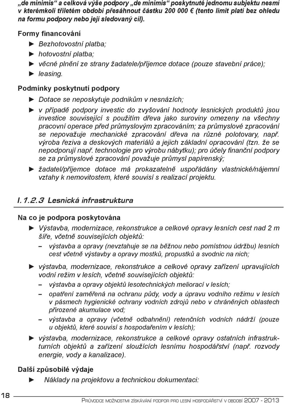 Podmínky poskytnutí podpory Dotace se neposkytuje podnikům v nesnázích; v případě podpory investic do zvyšování hodnoty lesnických produktů jsou investice související s použitím dřeva jako suroviny