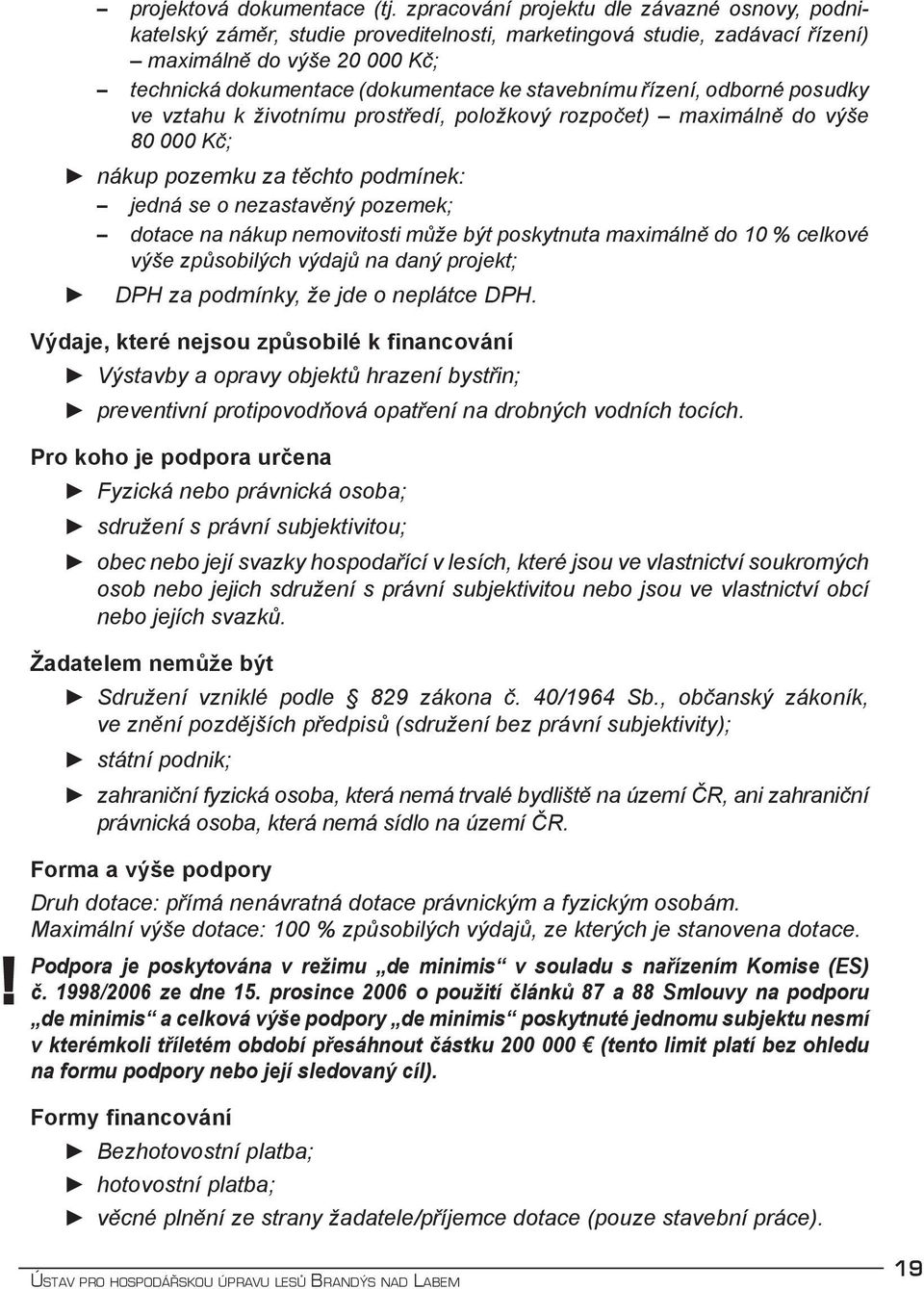 stavebnímu řízení, odborné posudky ve vztahu k životnímu prostředí, položkový rozpočet) maximálně do výše 80 000 Kč; nákup pozemku za těchto podmínek: jedná se o nezastavěný pozemek; dotace na nákup