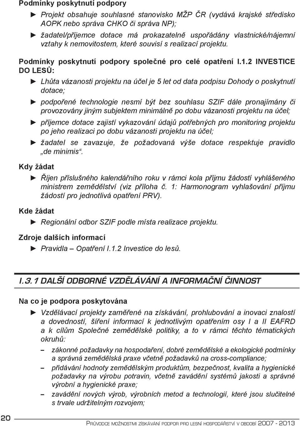 2 INVESTICE DO LESŮ: Kdy žádat Kde žádat Lhůta vázanosti projektu na účel je 5 let od data podpisu Dohody o poskytnutí dotace; podpořené technologie nesmí být bez souhlasu SZIF dále pronajímány či