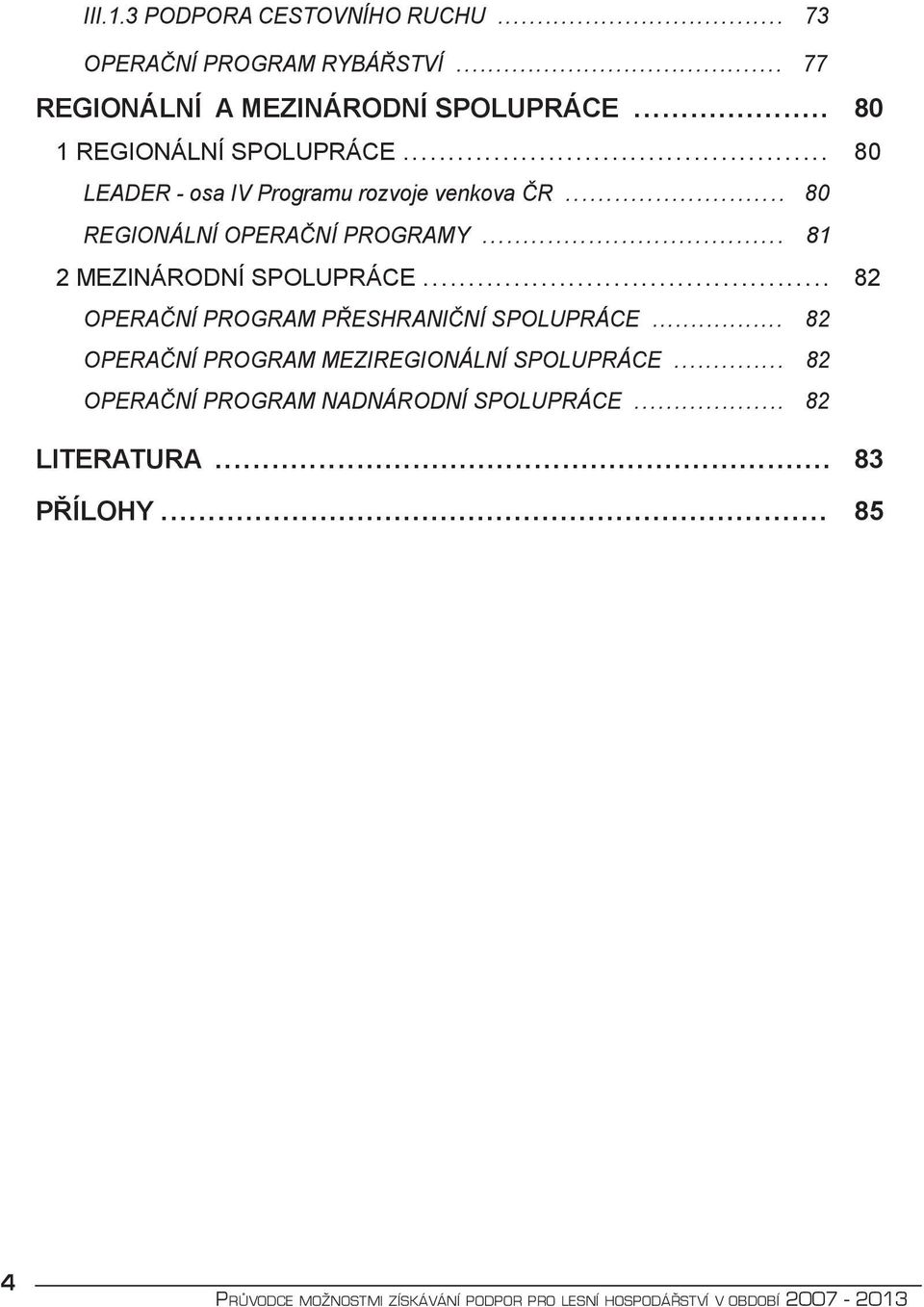 .. 81 2 MEZINÁRODNÍ SPOLUPRÁCE... 82 OPERAČNÍ PROGRAM PŘESHRANIČNÍ SPOLUPRÁCE... 82 OPERAČNÍ PROGRAM MEZIREGIONÁLNÍ SPOLUPRÁCE.