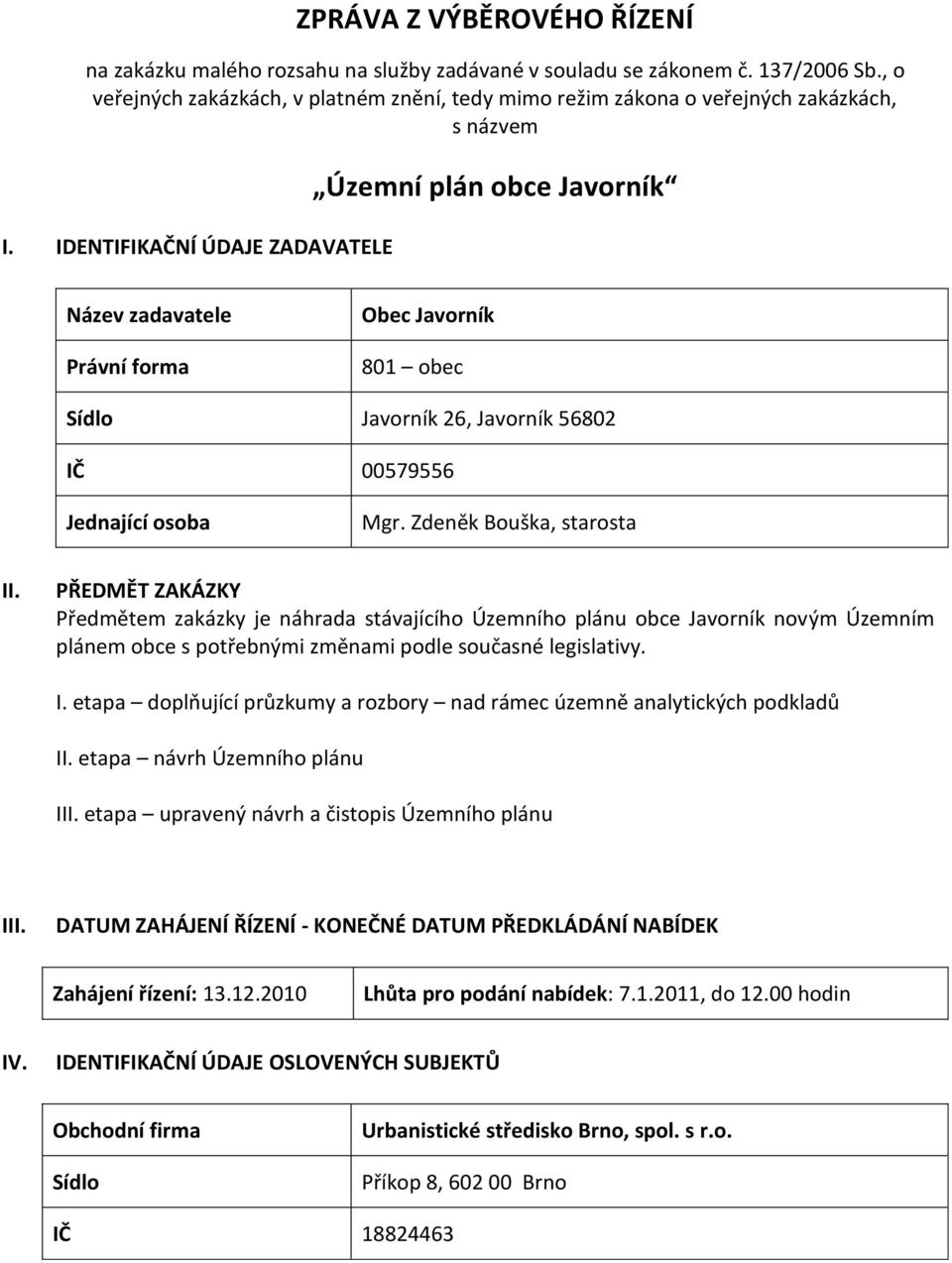IDENTIFIKAČNÍ ÚDAJE ZADAVATELE Územní plán obce Javorník Název zadavatele Právní forma Obec Javorník 80 obec Javorník 6, Javorník 5680 IČ 00579556 Jednající osoba Mgr. Zdeněk Bouška, starosta II.