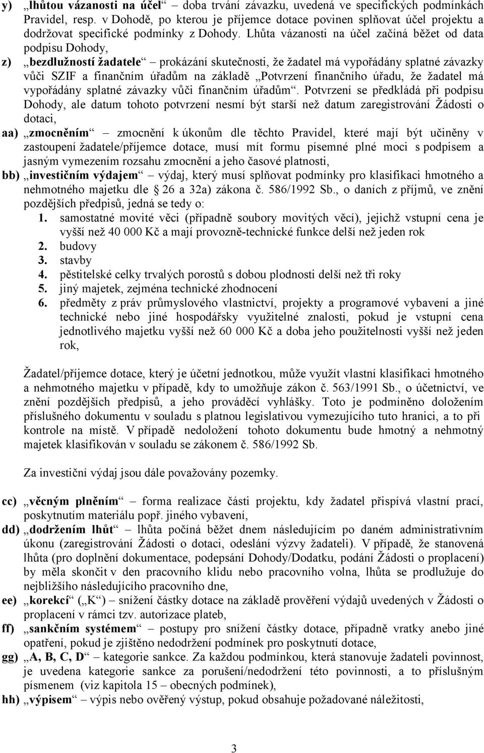 Lhůta vázanosti na účel začíná běžet od data podpisu Dohody, z) bezdlužností žadatele prokázání skutečnosti, že žadatel má vypořádány splatné závazky vůči SZIF a finančním úřadům na základě Potvrzení