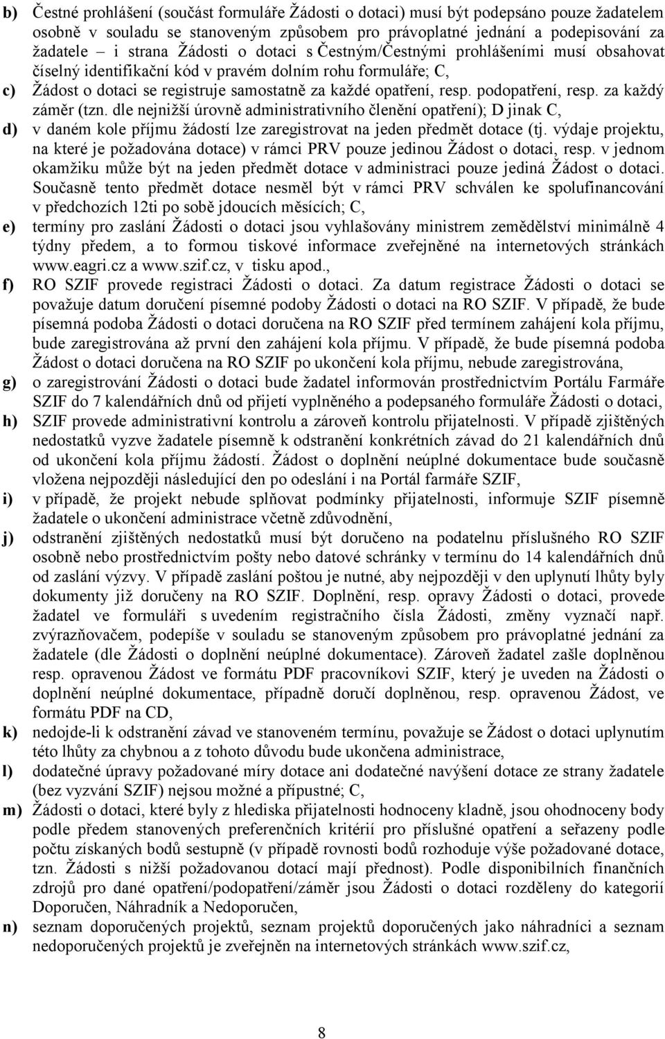 podopatření, resp. za každý záměr (tzn. dle nejnižší úrovně administrativního členění opatření); D jinak C, d) v daném kole příjmu žádostí lze zaregistrovat na jeden předmět dotace (tj.