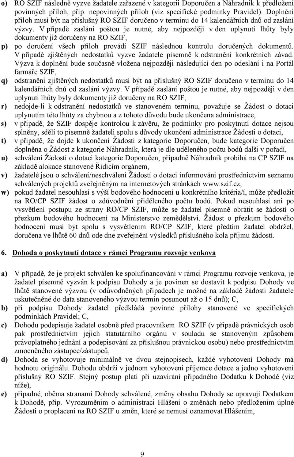 V případě zaslání poštou je nutné, aby nejpozději v den uplynutí lhůty byly dokumenty již doručeny na RO SZIF, p) po doručení všech příloh provádí SZIF následnou kontrolu doručených dokumentů.