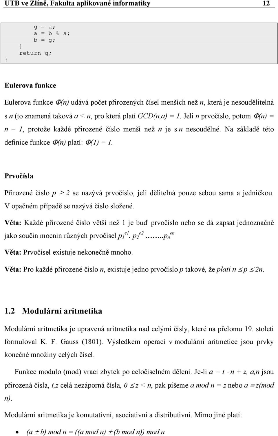 Na základě této definice funkce Φ(n) platí: Φ(1) = 1. Prvočísla Přirozené číslo p 2 se nazývá prvočíslo, jeli dělitelná pouze sebou sama a jedničkou. V opačném případě se nazývá číslo složené.