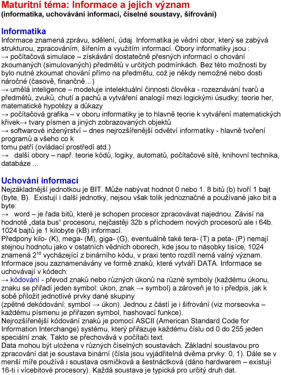Obory informatiky jsou : počítačová simulace získávání dostatečně přesných informací o chování zkoumaných (simulovaných) předmětů v určitých podmínkách.