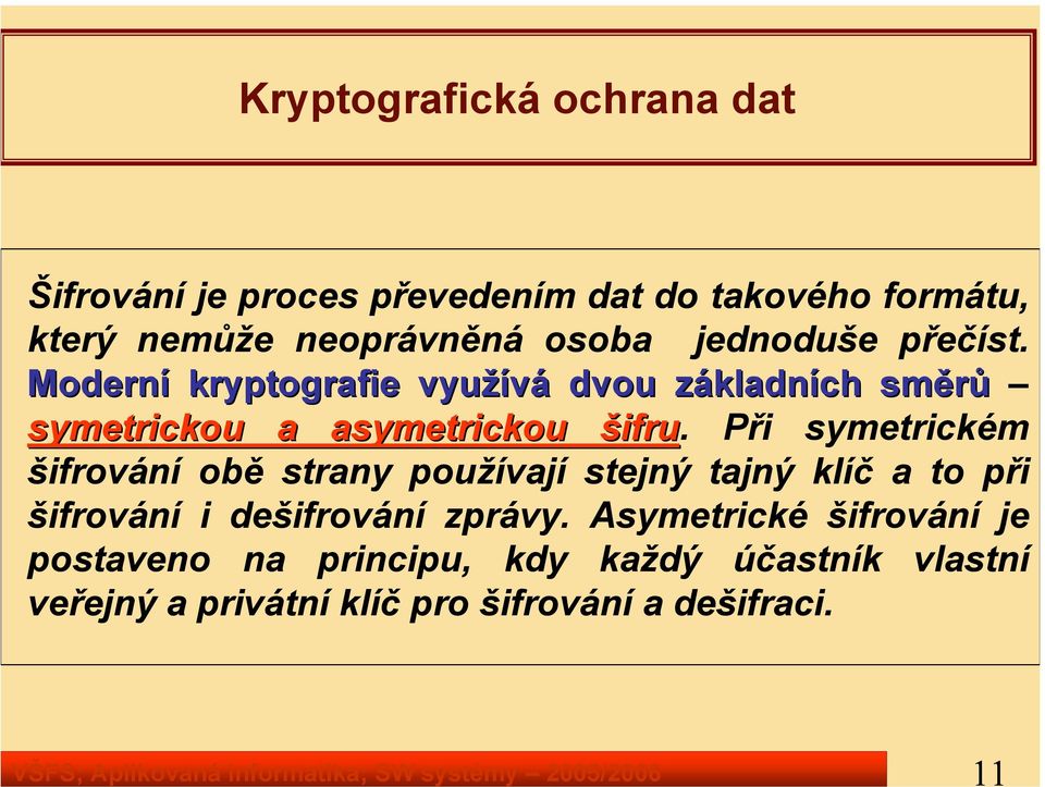 Moderní kryptografie využívá dvou základních směrů symetrickou a asymetrickou šifru.