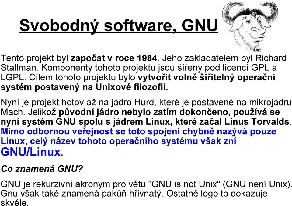 Jelikož původní jádro nebylo zatím dokončeno, používá se nyní systém GNU spolu s jádrem Linux, které začal Linus Torvalds.