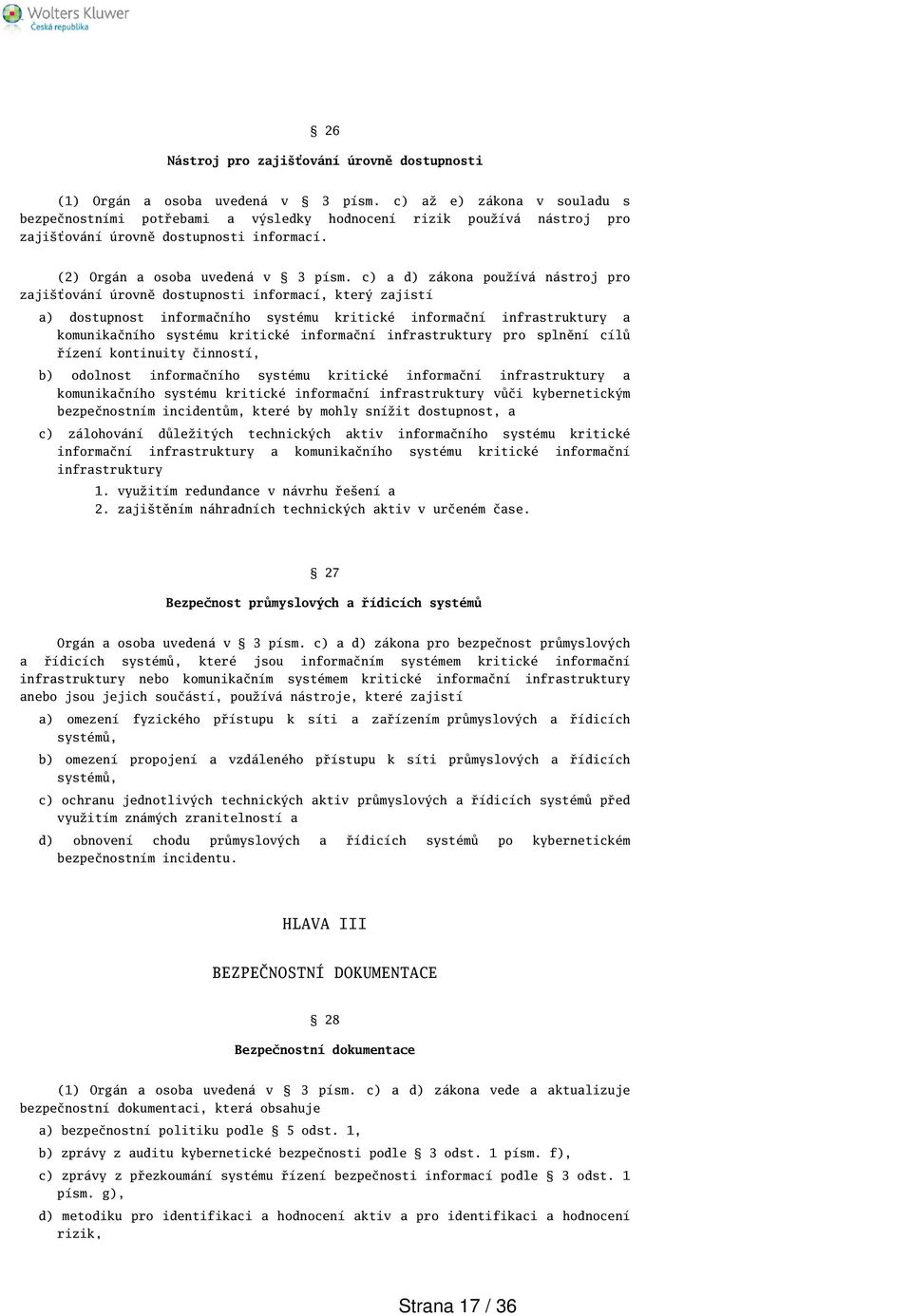 c) a d) zákona používá nástroj pro zajiťování úrovně dostupnosti informací, který zajistí a) dostupnost informačního systému kritické informační infrastruktury a komunikačního systému kritické