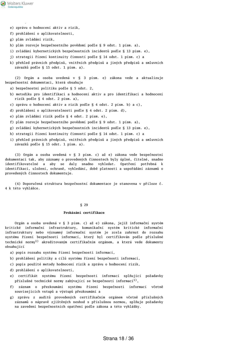 c) a k) přehled právních předpisů, vnitřních předpisů a jiných předpisů a smluvních závazků podle 15 odst. 1 písm. a). (2) Orgán a osoba uvedená v 3 písm.