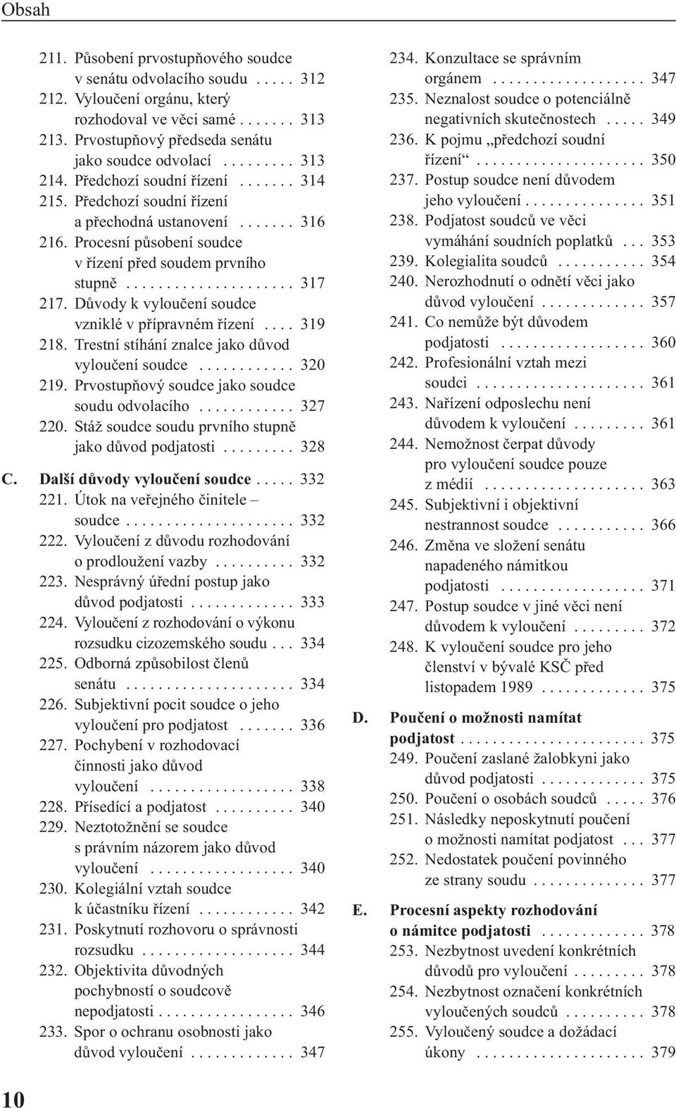 Důvody k vyloučení soudce vzniklé v přípravném řízení.... 319 218. Trestní stíhání znalce jako důvod vyloučení soudce............ 320 219. Prvostupňový soudce jako soudce soudu odvolacího............ 327 220.