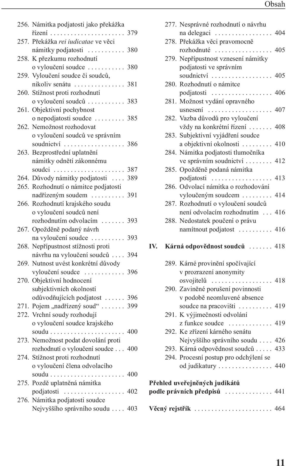 Nemožnost rozhodovat o vyloučení soudců ve správním soudnictví.................. 386 263. Bezprostřední uplatnění námitky odnětí zákonnému soudci..................... 387 264.