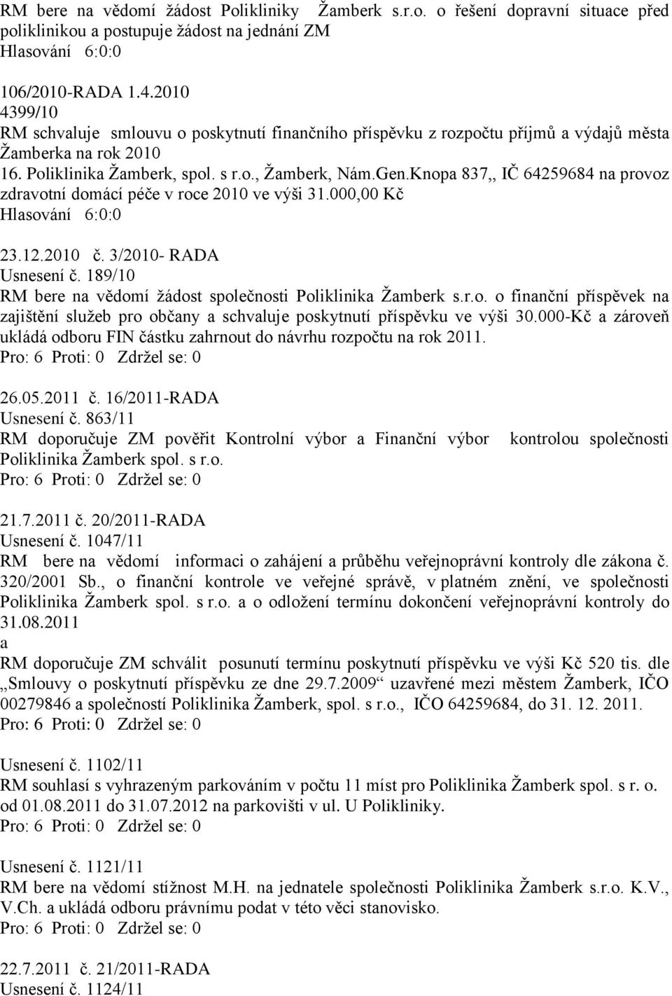 Knopa 837,, IČ 64259684 na provoz zdravotní domácí péče v roce 2010 ve výši 31.000,00 Kč Hlasování 6:0:0 23.12.2010 č. 3/2010- RADA Usnesení č.