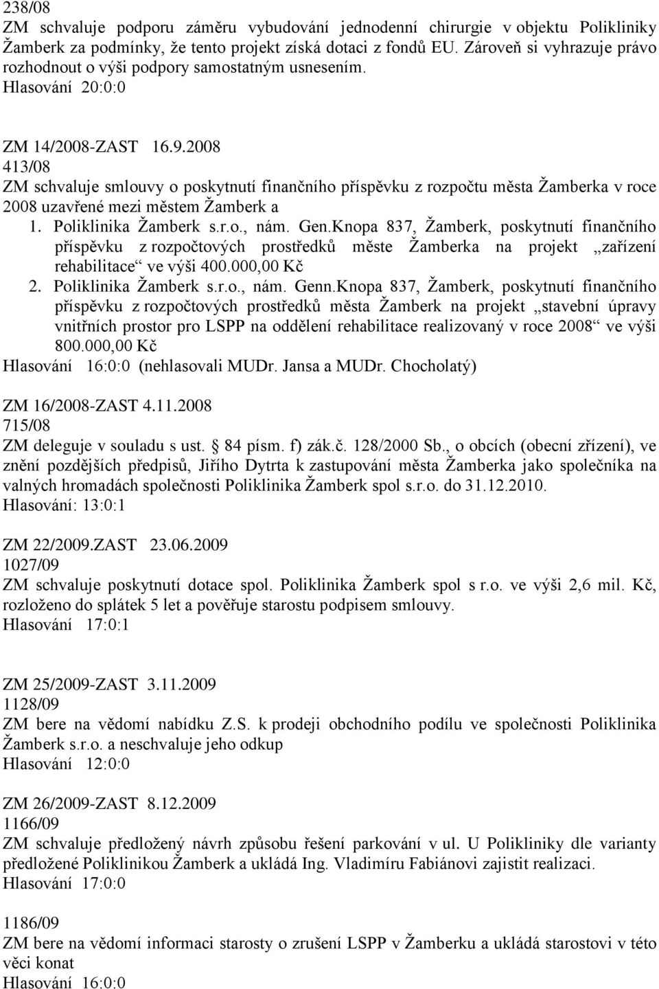 2008 413/08 ZM schvaluje smlouvy o poskytnutí finančního příspěvku z rozpočtu města Žamberka v roce 2008 uzavřené mezi městem Žamberk a 1. Poliklinika Žamberk s.r.o., nám. Gen.