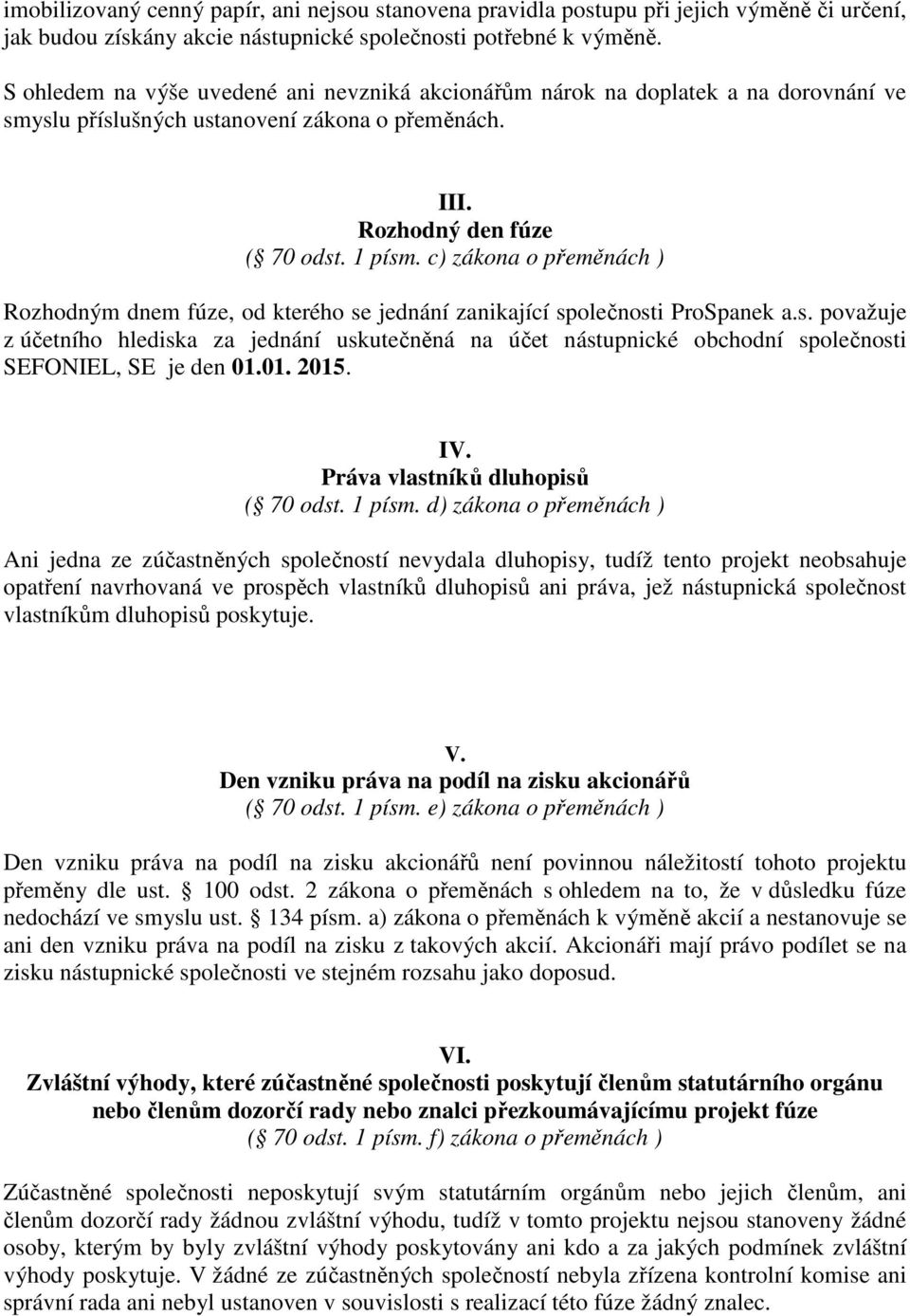 c) zákona o přeměnách ) Rozhodným dnem fúze, od kterého se jednání zanikající společnosti ProSpanek a.s. považuje z účetního hlediska za jednání uskutečněná na účet nástupnické obchodní společnosti SEFONIEL, SE je den 01.