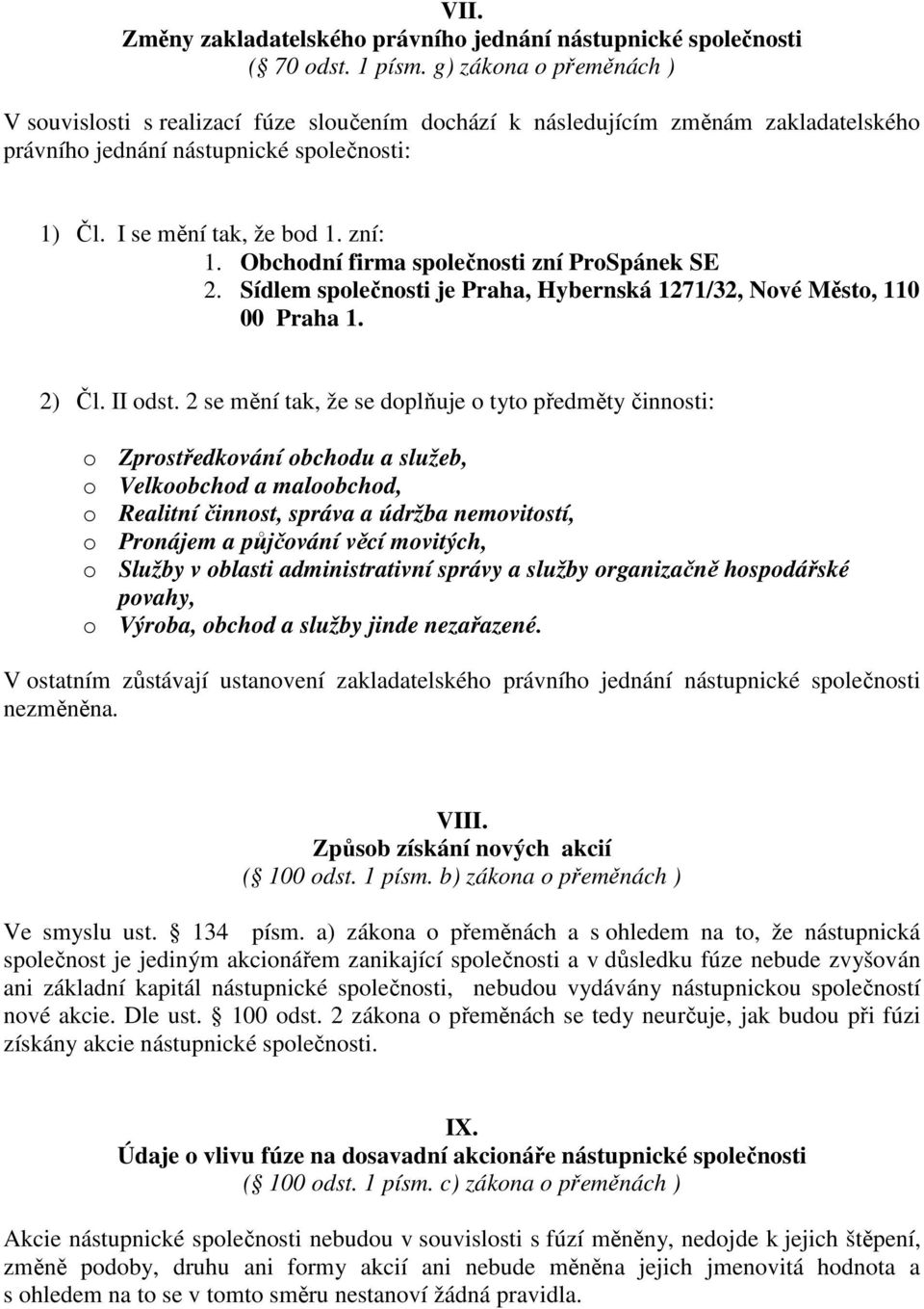 Obchodní firma společnosti zní ProSpánek SE 2. Sídlem společnosti je Praha, Hybernská 1271/32, Nové Město, 110 00 Praha 1. 2) Čl. II odst.