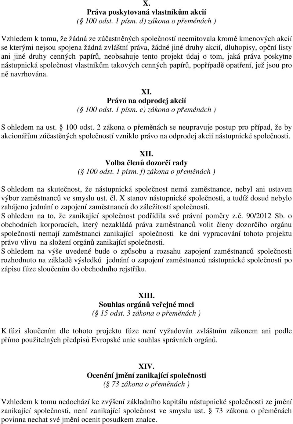 opční listy ani jiné druhy cenných papírů, neobsahuje tento projekt údaj o tom, jaká práva poskytne nástupnická společnost vlastníkům takových cenných papírů, popřípadě opatření, jež jsou pro ně