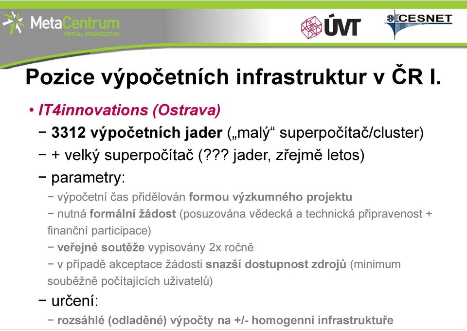 ?? jader, zřejmě letos) parametry: výpočetní čas přidělován formou výzkumného projektu nutná formální žádost (posuzována vědecká a