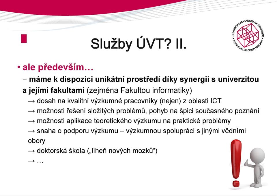 informatiky) dosah na kvalitní výzkumné pracovníky (nejen) z oblasti ICT možnosti řešení složitých problémů,