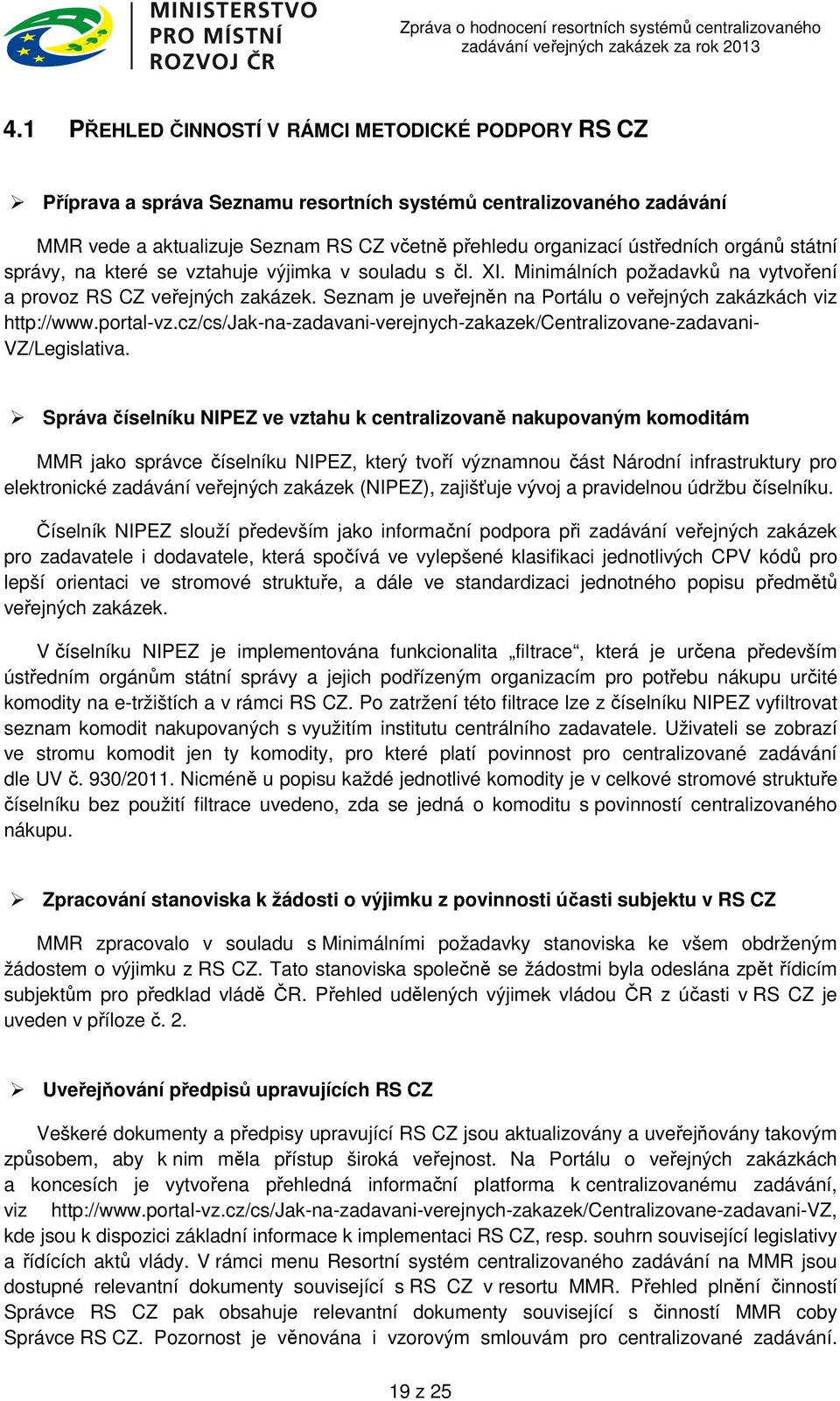 Seznam je uveřejněn na Portálu o veřejných zakázkách viz http://www.portal-vz.cz/cs/jak-na-zadavani-verejnych-zakazek/centralizovane-zadavani- VZ/Legislativa.