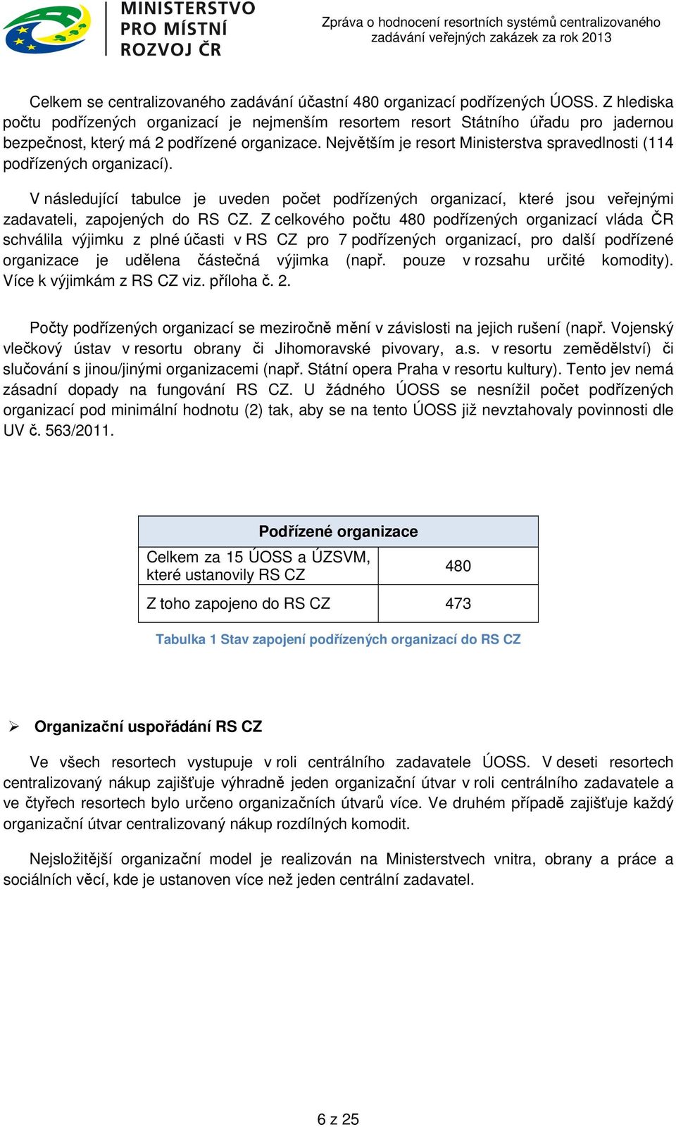 Největším je resort Ministerstva spravedlnosti (114 podřízených organizací). V následující tabulce je uveden počet podřízených organizací, které jsou veřejnými zadavateli, zapojených do RS CZ.