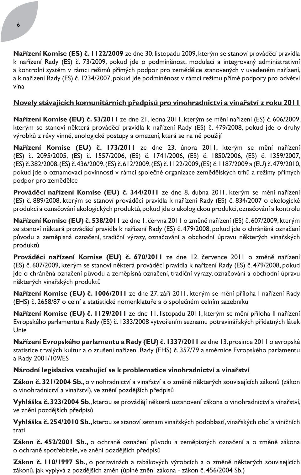 1234/2007, pokud jde podmíněnost v rámci režimu přímé podpory pro odvětví vína Novely stávajících komunitárních předpisů pro vinohradnictví a vinařství z roku 2011 Nařízení Komise (EU) č.