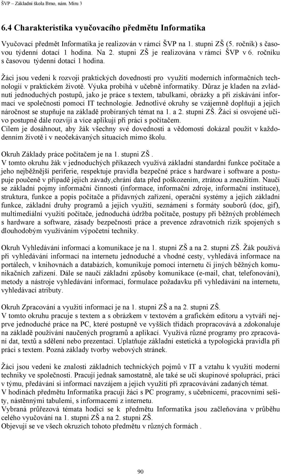 Žáci jsou vedeni k rozvoji praktických dovedností pro využití moderních informačních technologií v praktickém životě. Výuka probíhá v učebně informatiky.