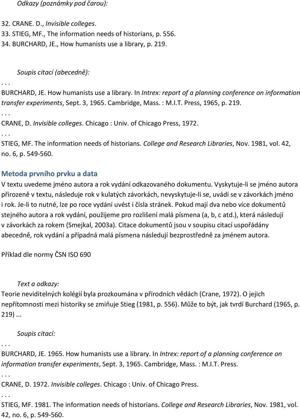 Press, 1965, p. 219. CRANE, D. Invisible colleges. Chicago : Univ. of Chicago Press, 1972. STIEG, MF. The information needs of historians. College and Research Libraries, Nov. 1981, vol. 42, no. 6, p.