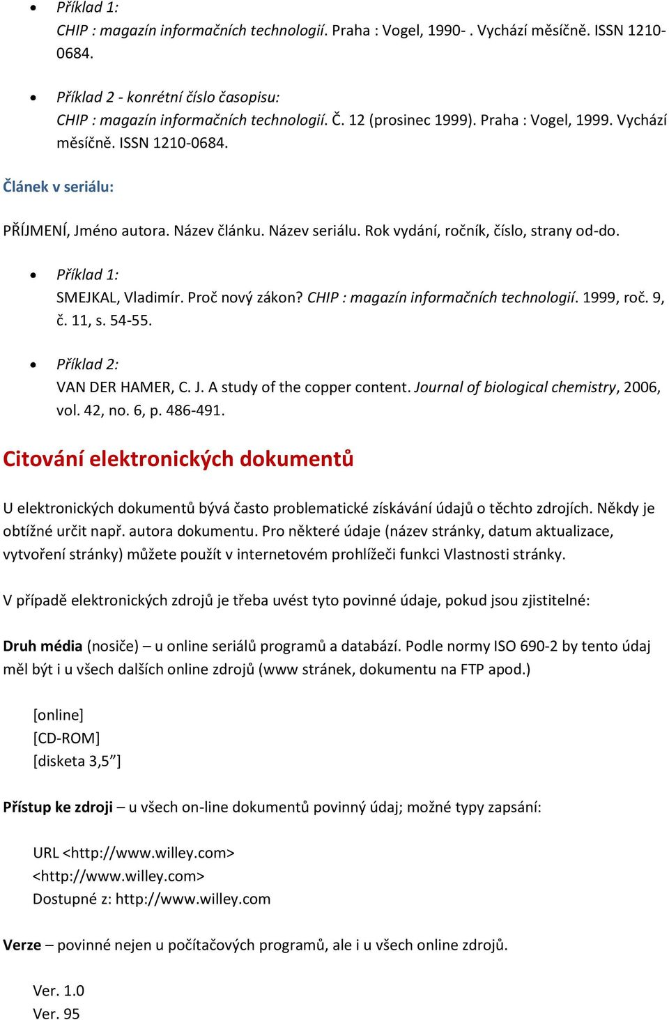 Příklad 1: SMEJKAL, Vladimír. Proč nový zákon? CHIP : magazín informačních technologií. 1999, roč. 9, č. 11, s. 54-55. Příklad 2: VAN DER HAMER, C. J. A study of the copper content.