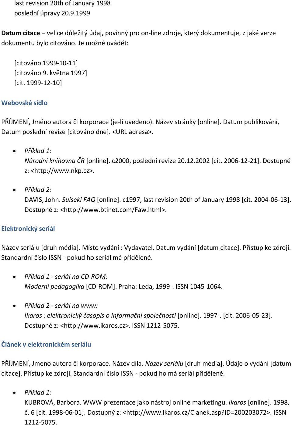 Datum publikování, Datum poslední revize *citováno dne+. <URL adresa>. Příklad 1: Národní knihovna ČR *online+. c2000, poslední revize 20.12.2002 *cit. 2006-12-21+. Dostupné z: <http://www.nkp.cz>.