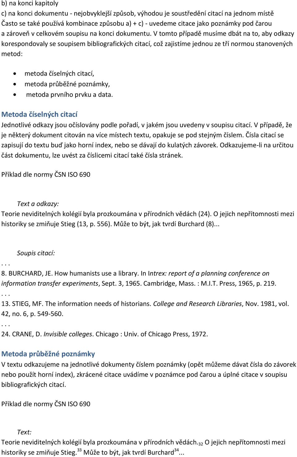 V tomto případě musíme dbát na to, aby odkazy korespondovaly se soupisem bibliografických citací, což zajistíme jednou ze tří normou stanovených metod: metoda číselných citací, metoda průběžné