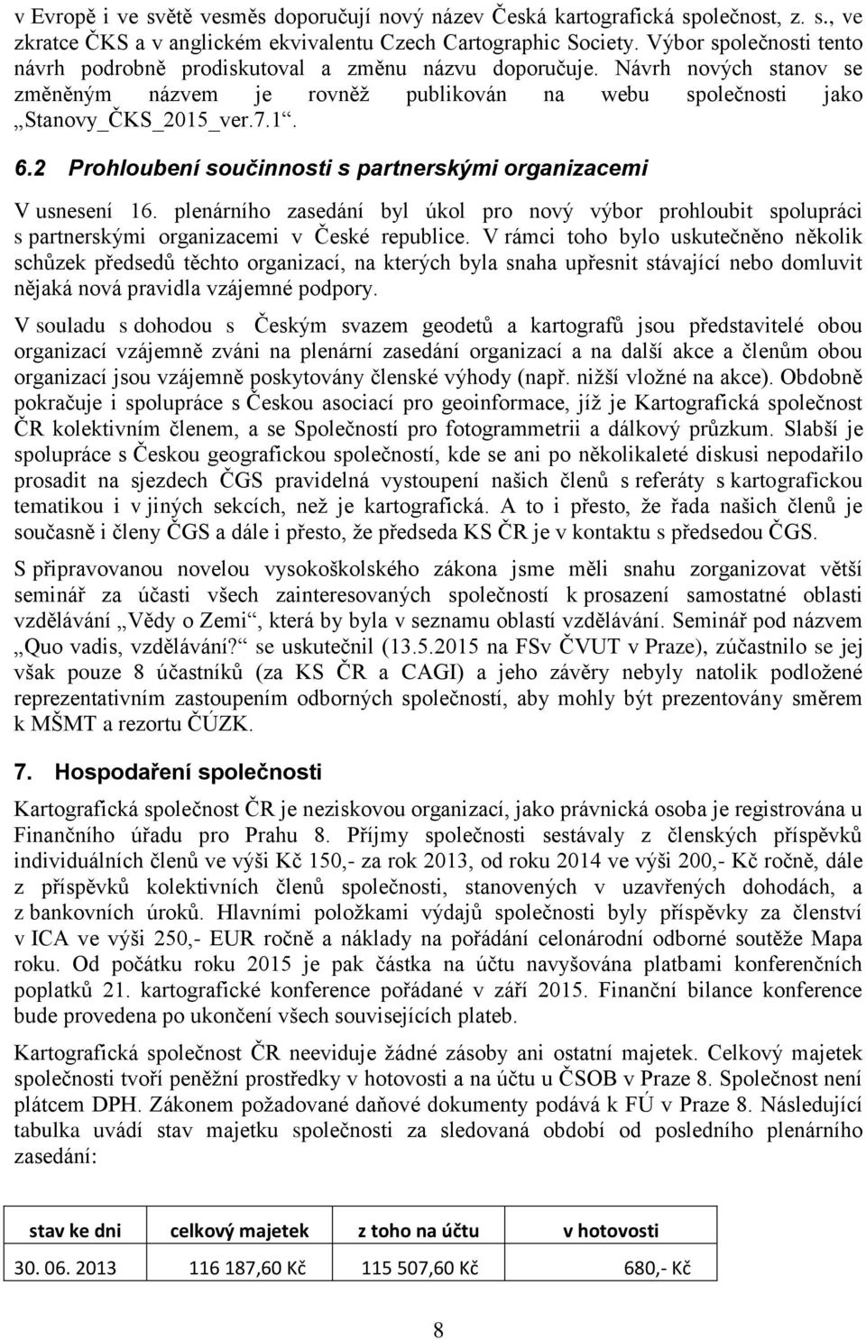 2 Prohloubení součinnosti s partnerskými organizacemi V usnesení 16. plenárního zasedání byl úkol pro nový výbor prohloubit spolupráci s partnerskými organizacemi v České republice.