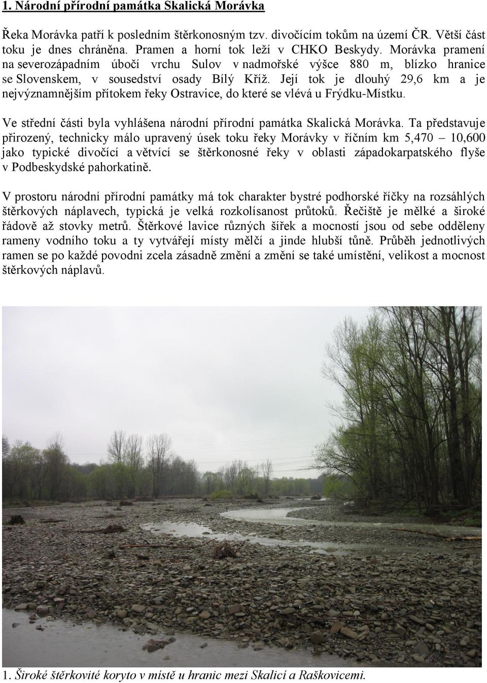 Její tok je dlouhý 29,6 km a je nejvýznamnějším přítokem řeky Ostravice, do které se vlévá u Frýdku-Místku. Ve střední části byla vyhlášena národní přírodní památka Skalická Morávka.