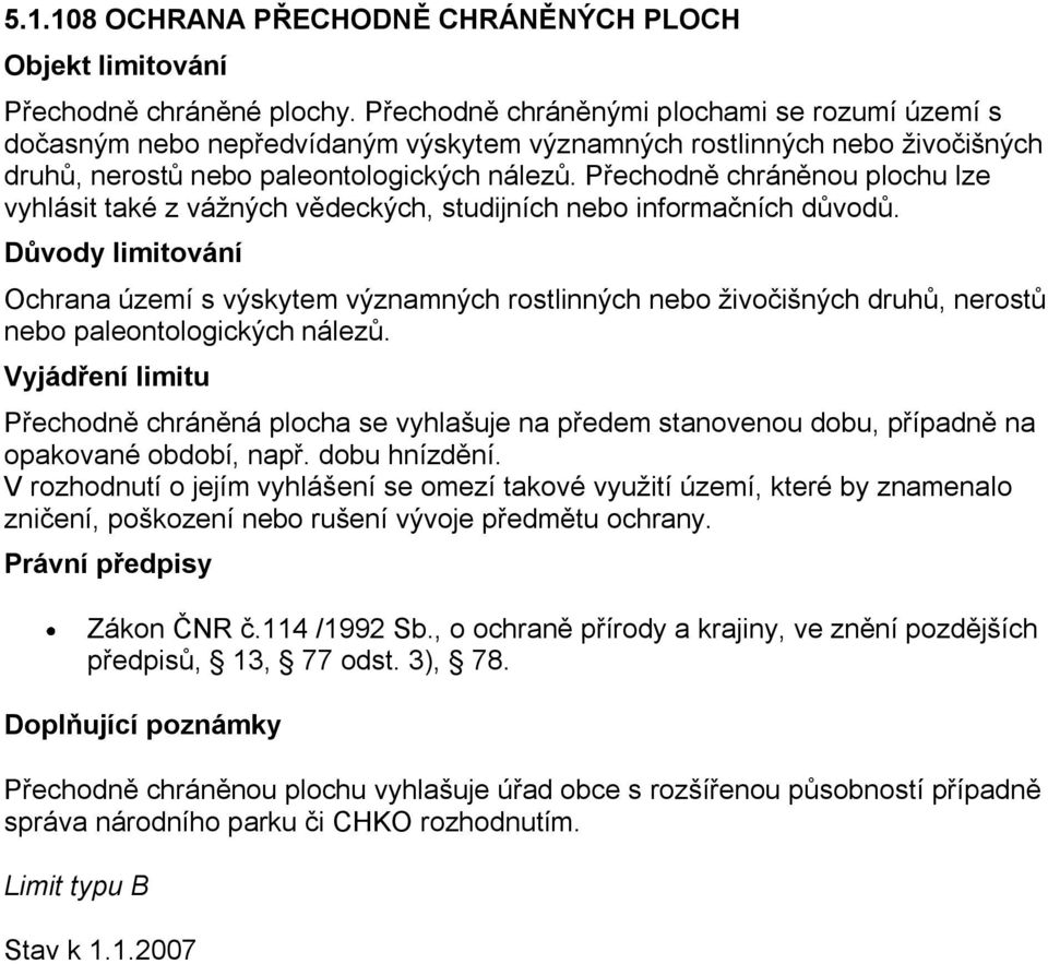 Přechodně chráněnou plochu lze vyhlásit také z váţných vědeckých, studijních nebo informačních důvodů.