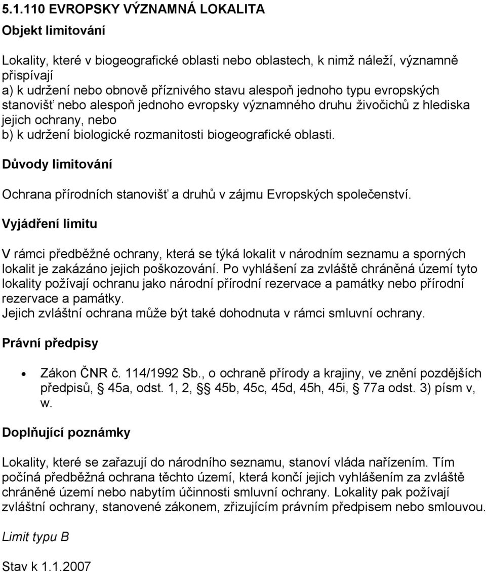 Ochrana přírodních stanovišť a druhů v zájmu Evropských společenství. V rámci předběţné ochrany, která se týká lokalit v národním seznamu a sporných lokalit je zakázáno jejich poškozování.
