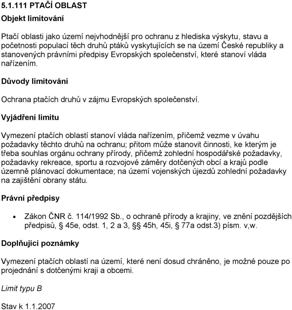 Vymezení ptačích oblastí stanoví vláda nařízením, přičemţ vezme v úvahu poţadavky těchto druhů na ochranu; přitom můţe stanovit činnosti, ke kterým je třeba souhlas orgánu ochrany přírody, přičemţ