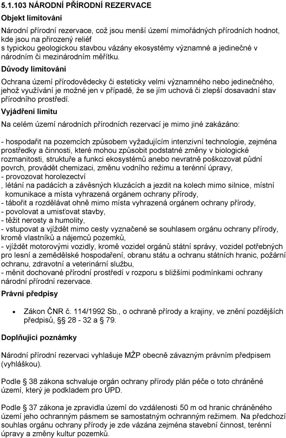 Ochrana území přírodovědecky či esteticky velmi významného nebo jedinečného, jehoţ vyuţívání je moţné jen v případě, ţe se jím uchová či zlepší dosavadní stav přírodního prostředí.