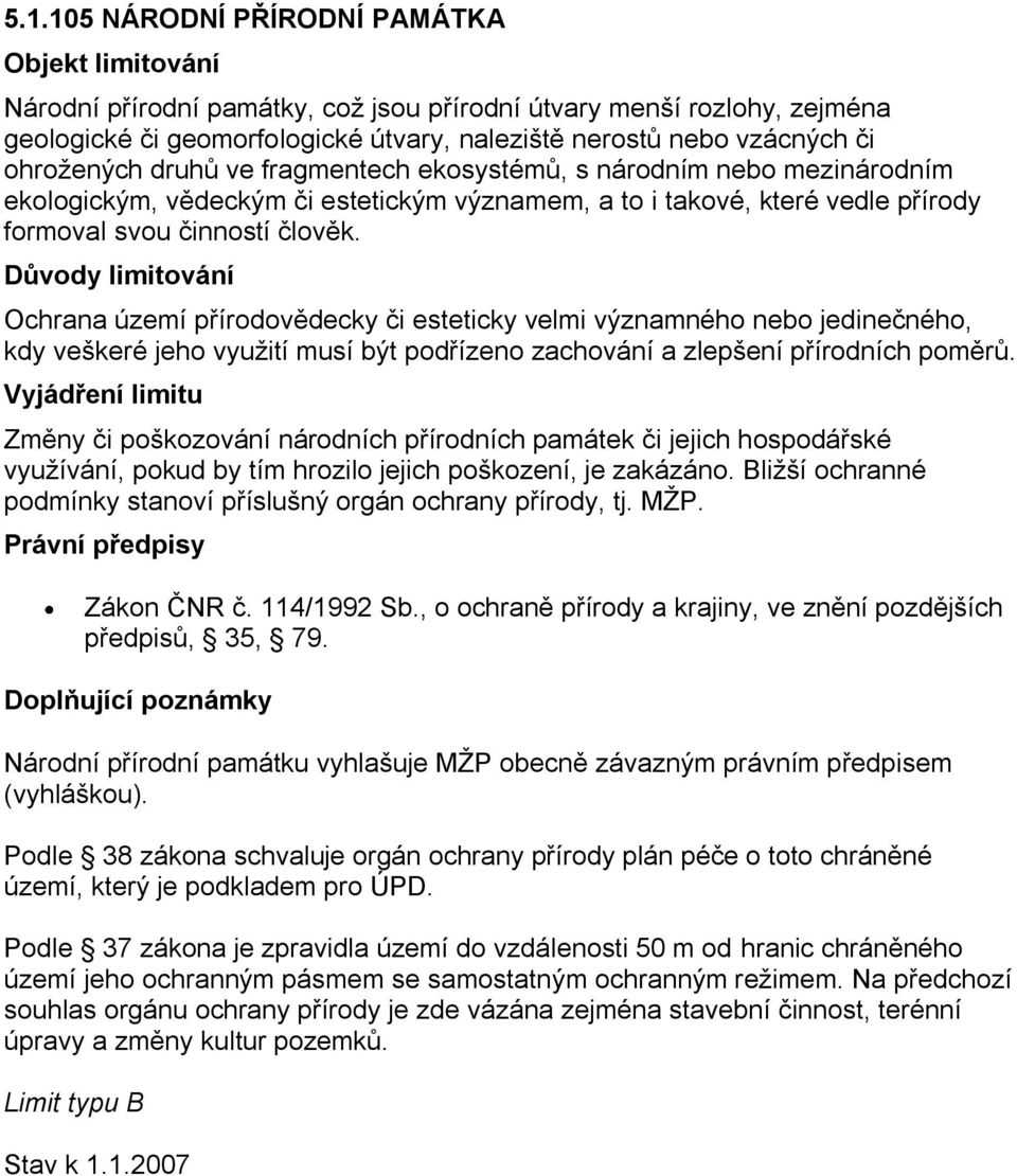 Ochrana území přírodovědecky či esteticky velmi významného nebo jedinečného, kdy veškeré jeho vyuţití musí být podřízeno zachování a zlepšení přírodních poměrů.